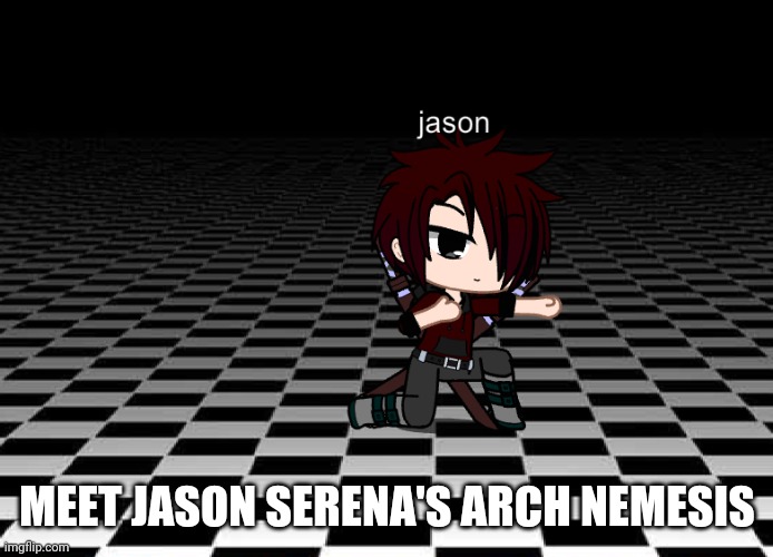MEET JASON SERENA'S ARCH NEMESIS | image tagged in jason | made w/ Imgflip meme maker