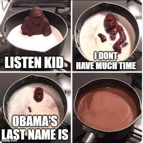 NOOOOOOOO | I DONT HAVE MUCH TIME; LISTEN KID; OBAMA'S LAST NAME IS | image tagged in listen kid i dont have much time left,obama,memes,president | made w/ Imgflip meme maker