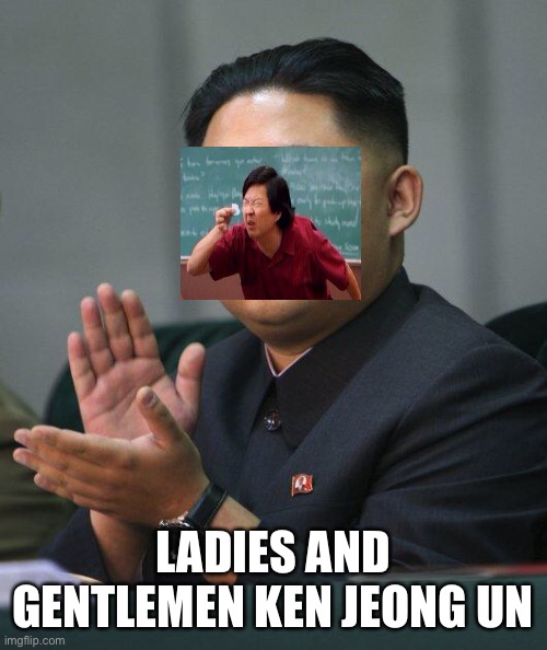 Supreme leader | LADIES AND GENTLEMEN KEN JEONG UN | image tagged in kim jong un | made w/ Imgflip meme maker