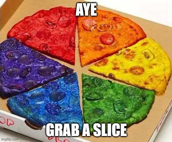 I'm hungry xD | AYE; GRAB A SLICE | image tagged in pizza,rainbow,lgbt,food | made w/ Imgflip meme maker