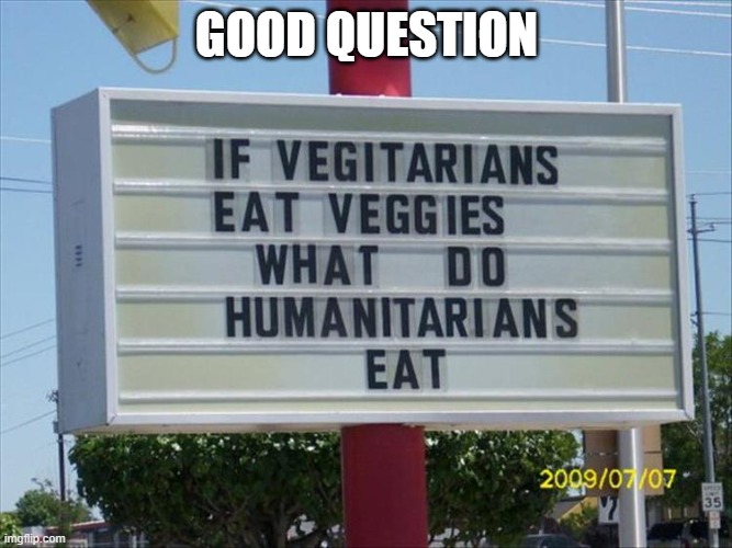 GOOD QUESTION | image tagged in funny sign | made w/ Imgflip meme maker