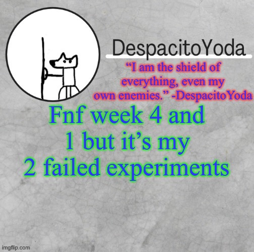 DespacitoYoda’s shield oc temp (Thank Suga :D) | Fnf week 4 and 1 but it’s my 2 failed experiments | image tagged in despacitoyoda s shield oc temp thank suga d | made w/ Imgflip meme maker