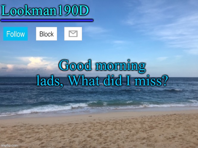 Lookman190D I took a picture myself announcement template | Good morning lads, What did I miss? | image tagged in lookman190d i took a picture myself announcement template | made w/ Imgflip meme maker