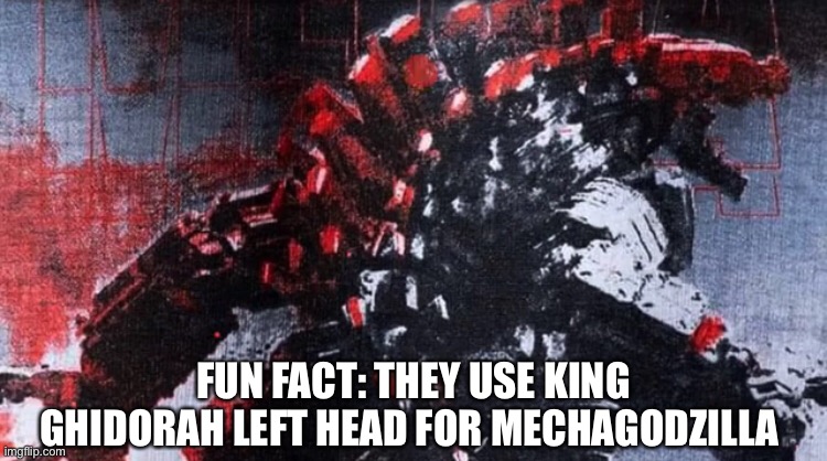 They’re basically fighting mechanized Kevin | FUN FACT: THEY USE KING GHIDORAH LEFT HEAD FOR MECHAGODZILLA | made w/ Imgflip meme maker