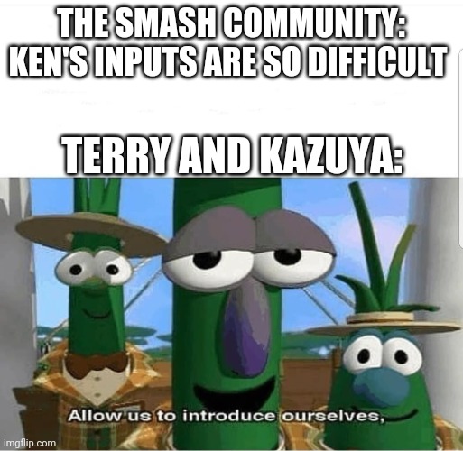 Allow us to introduce ourselves | THE SMASH COMMUNITY: KEN'S INPUTS ARE SO DIFFICULT; TERRY AND KAZUYA: | image tagged in allow us to introduce ourselves | made w/ Imgflip meme maker