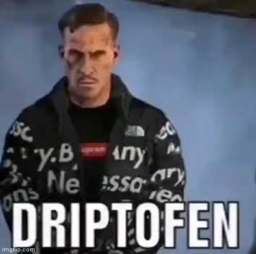 driptofen | made w/ Imgflip meme maker