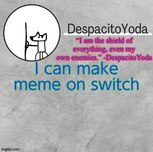 DespacitoYoda’s shield oc temp (Thank Suga :D) | I can make meme on switch | image tagged in despacitoyoda s shield oc temp thank suga d | made w/ Imgflip meme maker