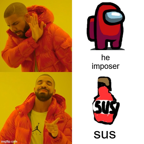 red sus sauce | he imposer; sus | image tagged in memes,drake hotline bling | made w/ Imgflip meme maker