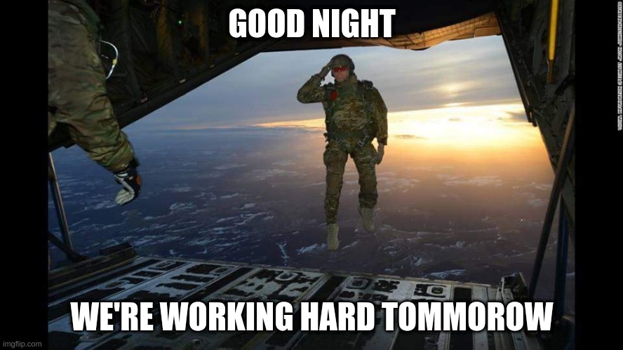 Jk, I'm dropping into my church | GOOD NIGHT; WE'RE WORKING HARD TOMMOROW | image tagged in military skydive solute,not really | made w/ Imgflip meme maker