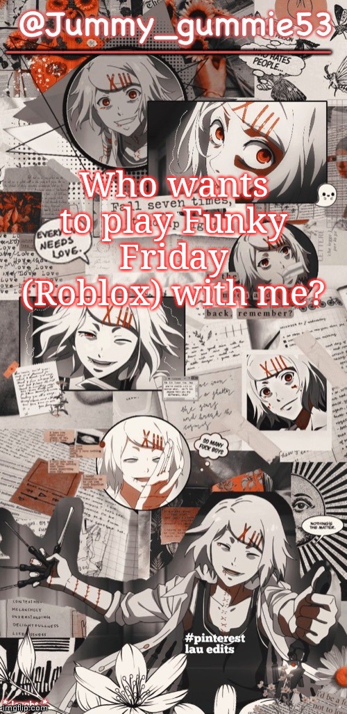 Don't blame me am bored | Who wants to play Funky Friday (Roblox) with me? | image tagged in juuzou temp by bean | made w/ Imgflip meme maker