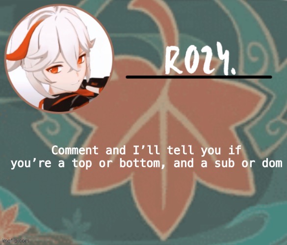 We don’t need not accurate websites where we’re going | Comment and I’ll tell you if you’re a top or bottom, and a sub or dom | image tagged in kazuha temp made by suga | made w/ Imgflip meme maker