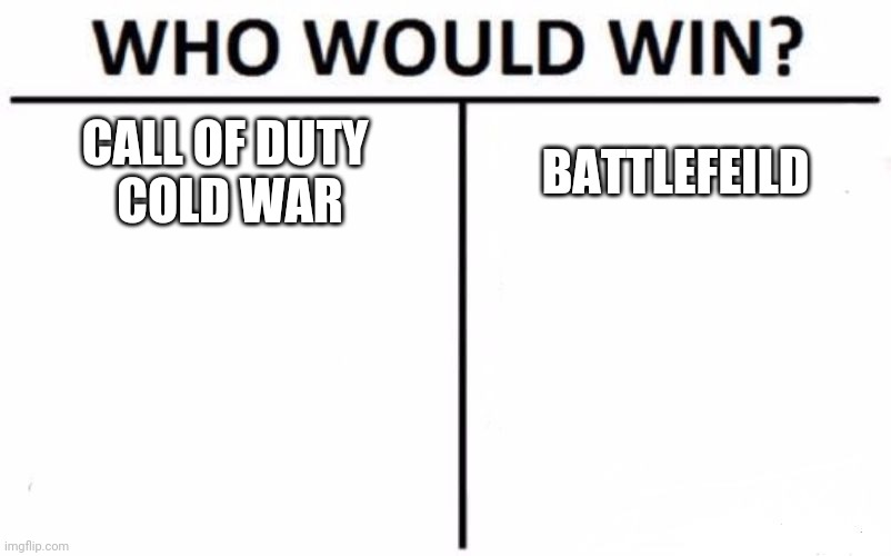 It makes no sense | CALL OF DUTY 
COLD WAR; BATTLEFEILD | image tagged in memes,who would win | made w/ Imgflip meme maker