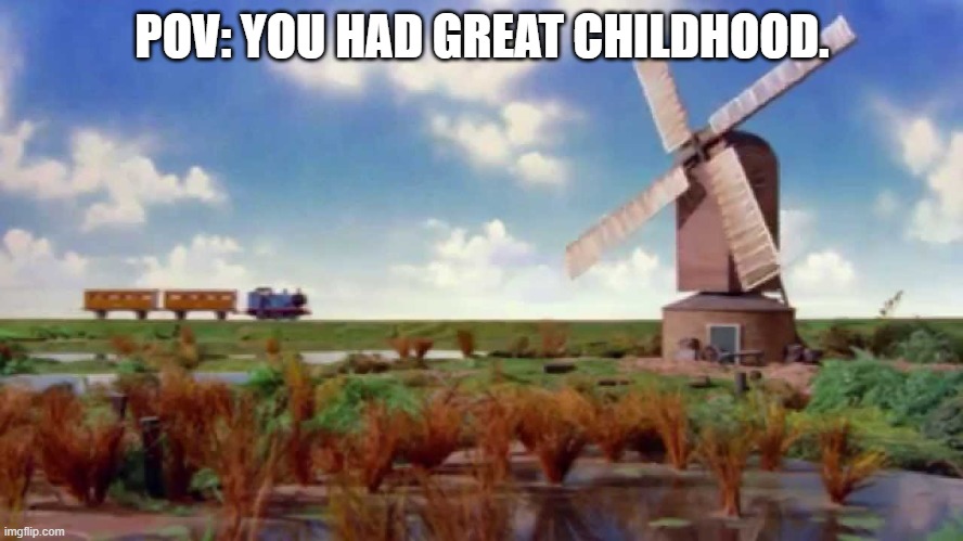 this was mine, only with the newer intro. | POV: YOU HAD GREAT CHILDHOOD. | made w/ Imgflip meme maker