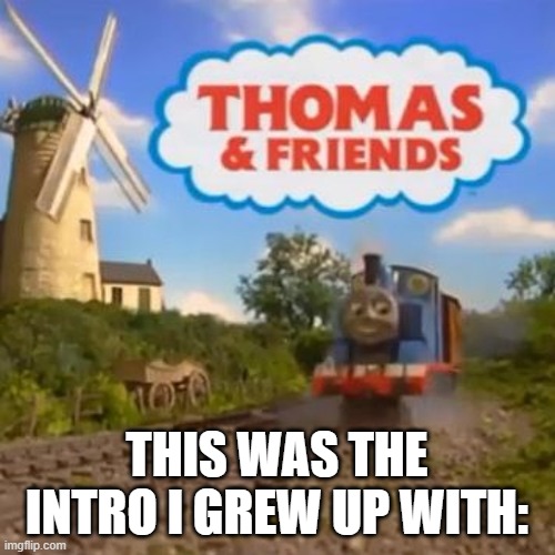 THIS WAS THE INTRO I GREW UP WITH: | made w/ Imgflip meme maker