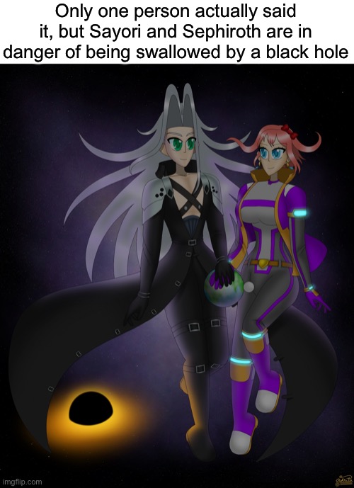 This temp was a something | Only one person actually said it, but Sayori and Sephiroth are in danger of being swallowed by a black hole | image tagged in sayori and sephiroth | made w/ Imgflip meme maker