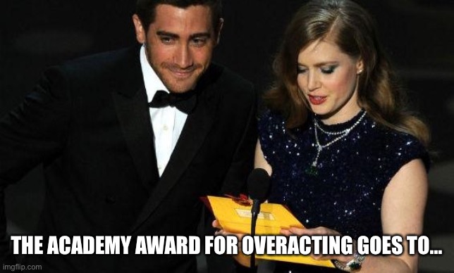 Academy Award | THE ACADEMY AWARD FOR OVERACTING GOES TO… | image tagged in academy award | made w/ Imgflip meme maker