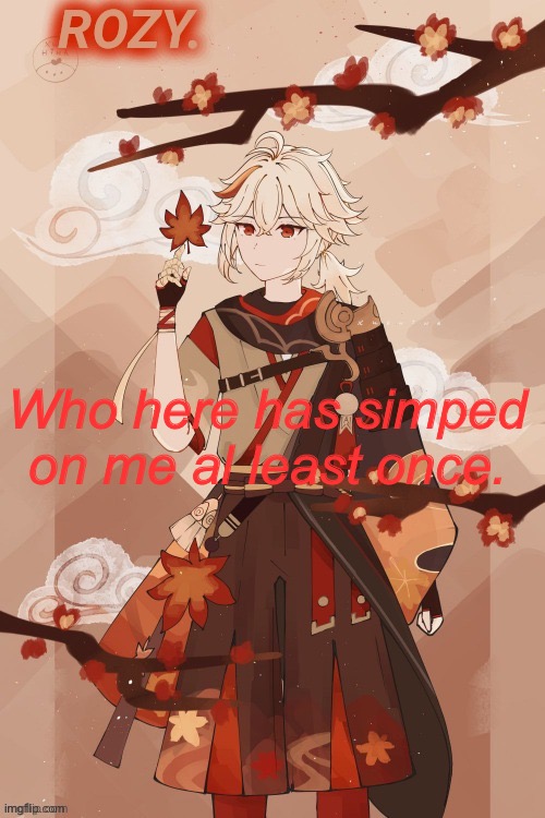 Ha, no one, I knew it | Who here has simped on me al least once. | image tagged in kazuha temp made by eyiato | made w/ Imgflip meme maker