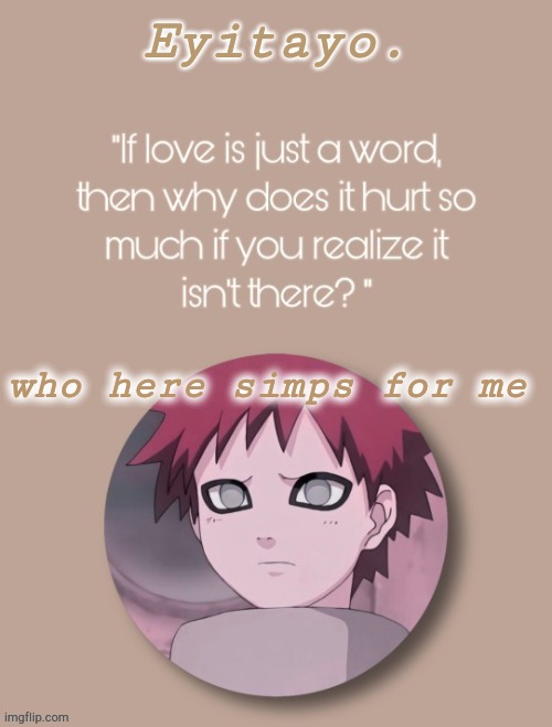 *ram3n comments* haha exposed | who here simps for me | image tagged in eyitayos unloved gaara temp | made w/ Imgflip meme maker