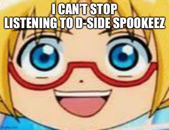 h | I CAN’T STOP LISTENING TO D-SIDE SPOOKEEZ | image tagged in hentai | made w/ Imgflip meme maker