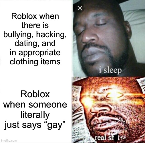 I want to die | Roblox when there is bullying, hacking, dating, and in appropriate clothing items; Roblox when someone literally just says “gay” | image tagged in memes,sleeping shaq,roblox | made w/ Imgflip meme maker