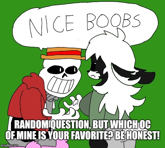 NICE BOOBS POFF! | RANDOM QUESTION, BUT WHICH OC OF MINE IS YOUR FAVORITE? BE HONEST! | image tagged in nice boobs poff | made w/ Imgflip meme maker