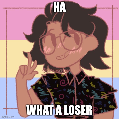 What A Loser | HA; WHAT A LOSER | image tagged in what a loser | made w/ Imgflip meme maker