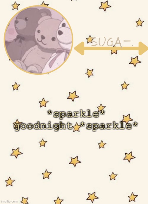 Y e s | *sparkle* goodnight *sparkle* | image tagged in sugaaaaaaaa | made w/ Imgflip meme maker