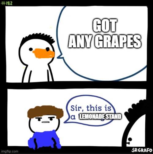That darn duck |  GOT ANY GRAPES; LEMONADE STAND | image tagged in sir this is a wendys | made w/ Imgflip meme maker