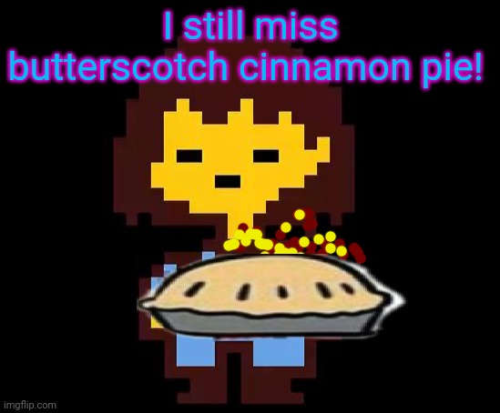 Undertale Frisk | I still miss butterscotch cinnamon pie! | image tagged in undertale frisk | made w/ Imgflip meme maker
