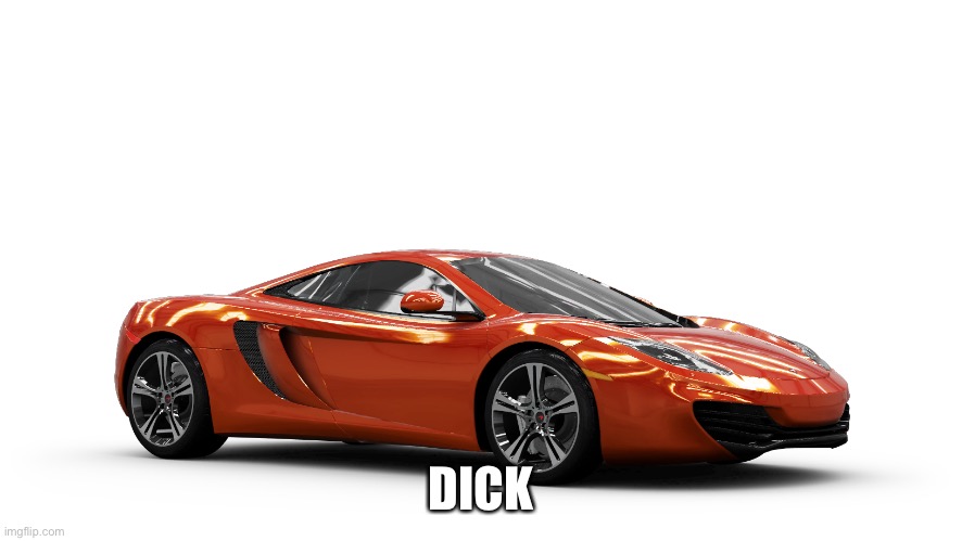 McLaren 12c | DICK | image tagged in mclaren 12c | made w/ Imgflip meme maker