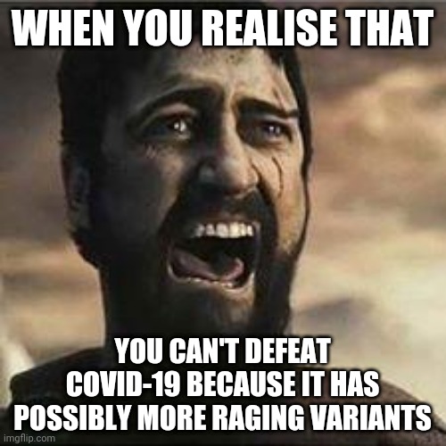 ..... | WHEN YOU REALISE THAT; YOU CAN'T DEFEAT COVID-19 BECAUSE IT HAS POSSIBLY MORE RAGING VARIANTS | image tagged in confused screaming,coronavirus,covid-19,covid,memes | made w/ Imgflip meme maker