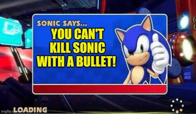 Sonic Says | YOU CAN'T KILL SONIC WITH A BULLET! | image tagged in sonic says | made w/ Imgflip meme maker
