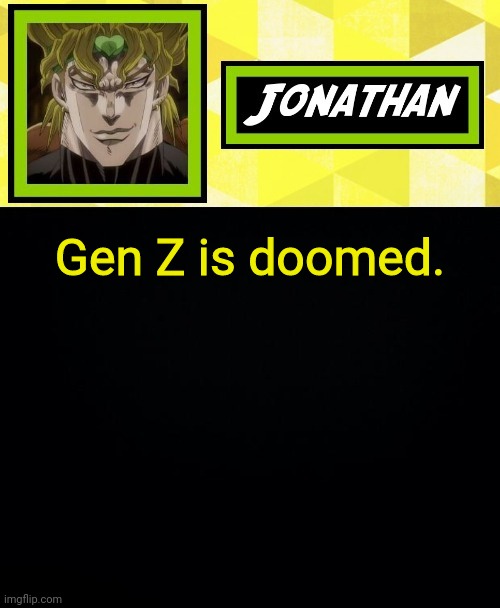 JONATHAN | Gen Z is doomed. | image tagged in jonathan | made w/ Imgflip meme maker