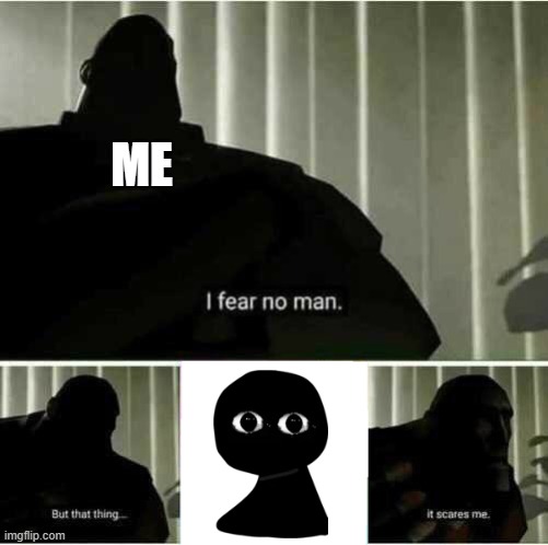 bob from fnf | ME | image tagged in i fear no man,friday night funkin | made w/ Imgflip meme maker