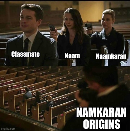 Church gun | Naam; Classmate; Naamkaran; NAMKARAN ORIGINS | image tagged in church gun | made w/ Imgflip meme maker