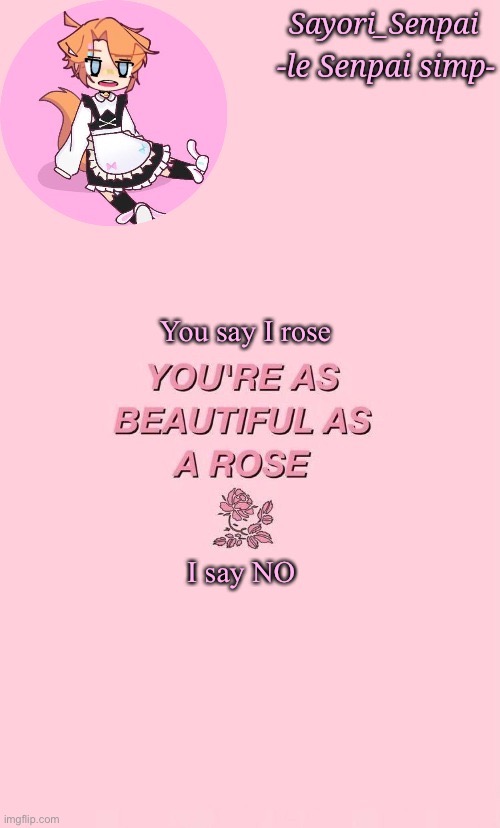Holy shit, this is an announcement temp | You say I rose; I say NO | image tagged in holy shit this is an announcement temp | made w/ Imgflip meme maker