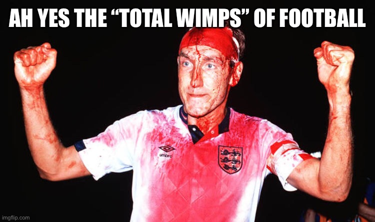 AH YES THE “TOTAL WIMPS” OF FOOTBALL | made w/ Imgflip meme maker
