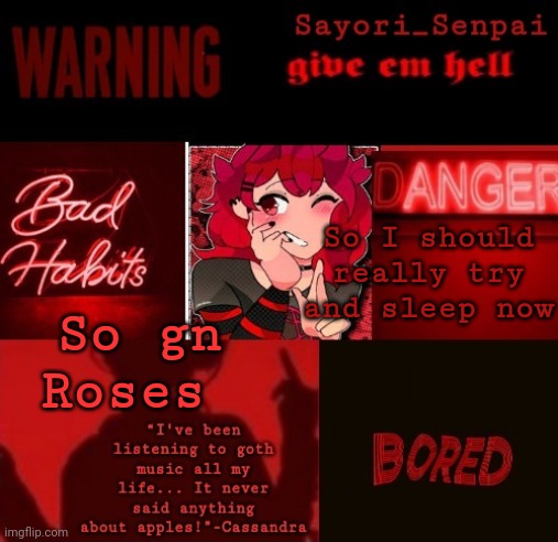 Other Cassandra temp | So I should really try and sleep now; So gn Roses | image tagged in other cassandra temp | made w/ Imgflip meme maker