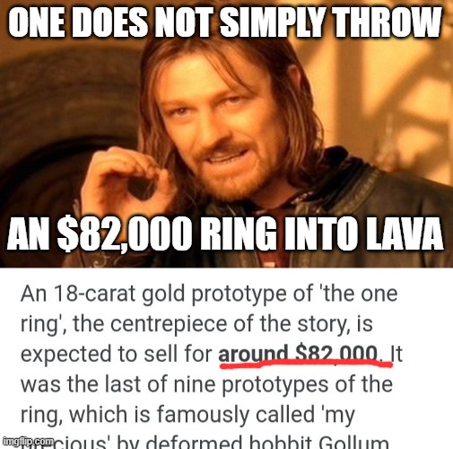 ONE DOES NOT SIMPLY THROW; AN $82,000 RING INTO LAVA | image tagged in memes,one does not simply,lotr,lord of the rings,gollum | made w/ Imgflip meme maker