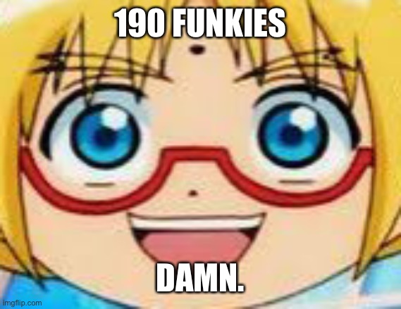 oh wow | 190 FUNKIES; DAMN. | image tagged in hentai | made w/ Imgflip meme maker