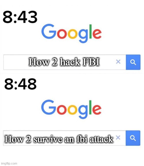 FBI open up | How 2 hack FBI; How 2 survive an fbi attack | image tagged in google before after,fbi open up,why is the fbi here,fbi | made w/ Imgflip meme maker