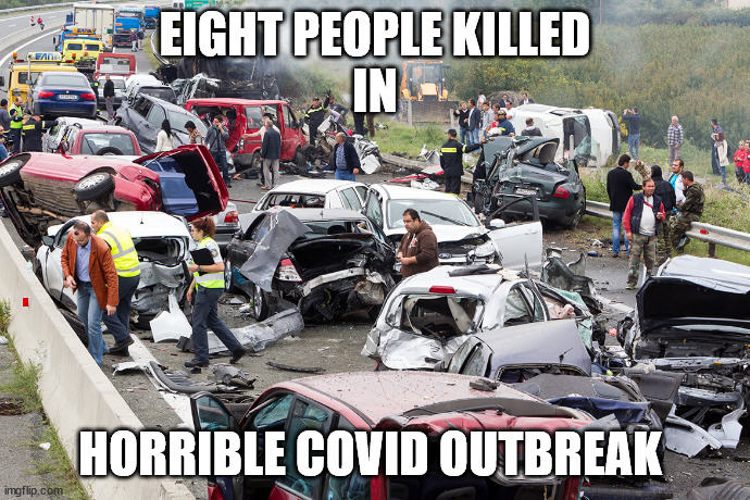 EIGHT PEOPLE KILLED
IN; HORRIBLE COVID OUTBREAK | image tagged in covid multi - car crash crash | made w/ Imgflip meme maker