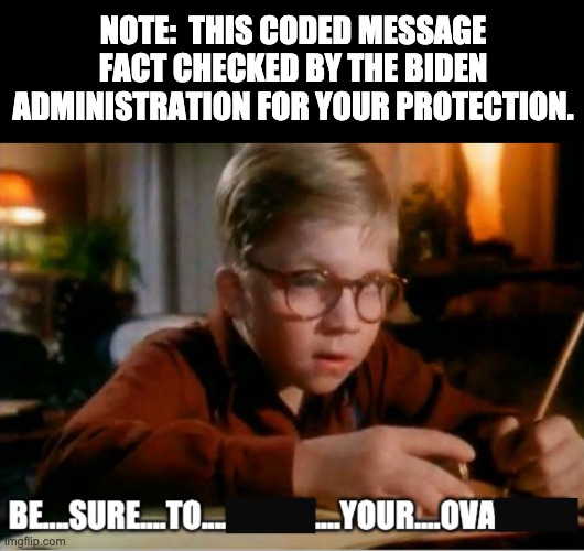 Fact checked | NOTE:  THIS CODED MESSAGE FACT CHECKED BY THE BIDEN ADMINISTRATION FOR YOUR PROTECTION. | image tagged in censorship | made w/ Imgflip meme maker