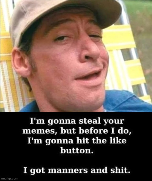 Stealing your memes ! | image tagged in listen here you little shit | made w/ Imgflip meme maker