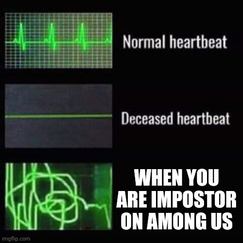 Impostor | WHEN YOU ARE IMPOSTOR ON AMONG US | image tagged in heartbeat rate,among us | made w/ Imgflip meme maker