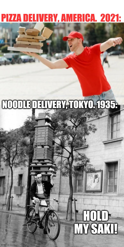 PIZZA DELIVERY, AMERICA.  2021:; NOODLE DELIVERY, TOKYO. 1935:; HOLD MY SAKI! | made w/ Imgflip meme maker