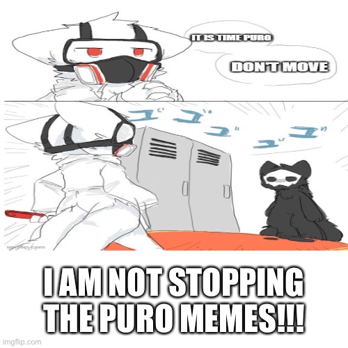 NO STOPPING ME |  I AM NOT STOPPING THE PURO MEMES!!! | image tagged in lol,dr k,puro,changed,jojo's bizarre adventure,jojo meme | made w/ Imgflip meme maker
