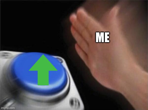 Upvote nut button | ME | image tagged in memes,blank nut button,comments,funny | made w/ Imgflip meme maker