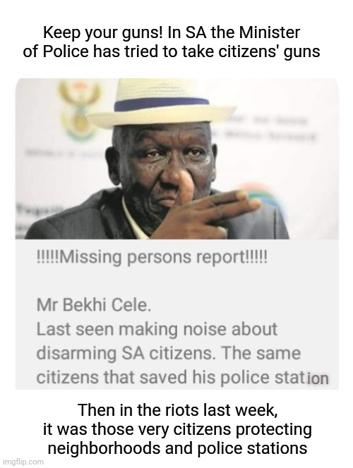 KEEP YOUR GUNS | Keep your guns! In SA the Minister of Police has tried to take citizens' guns; Then in the riots last week, it was those very citizens protecting neighborhoods and police stations | image tagged in guns,police,cele,gun control,politics | made w/ Imgflip meme maker