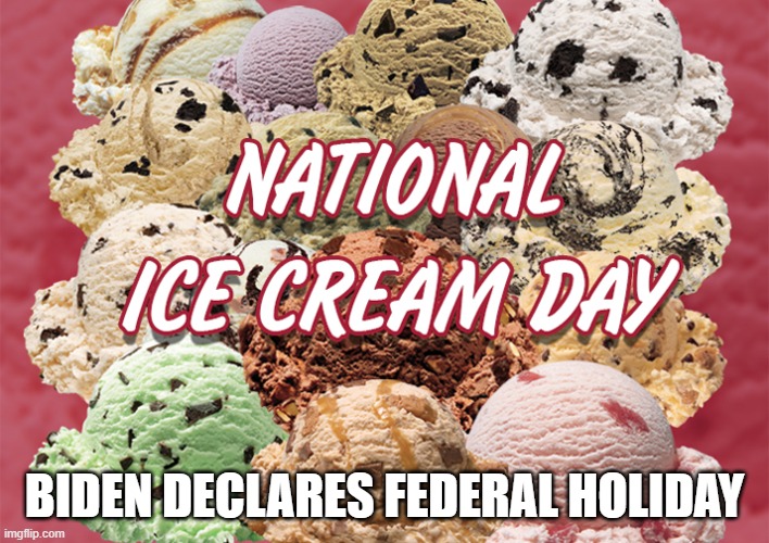 Biden declares Federal Holiday | BIDEN DECLARES FEDERAL HOLIDAY | image tagged in joe biden,ice cream | made w/ Imgflip meme maker